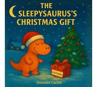 The Sleepysaurus's Christmas Gift: A Christmas Bedtime Story for Kids Who Love Stories & Dinosaurs - For Helping Children Fall to Sleep