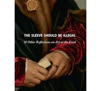 The Sleeve Should Be Illegal: & Other Reflections on Art at the Frick