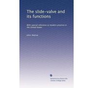 The slide-valve and its functions: With special reference to modern practice in the United States: Volume 2
