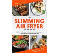 The Slimming Air Fryer Cookbook: The Best Recipes for Cutting the Fat and Keeping the Flavour in your Favourite Fried Foods