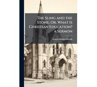 The Sling and the Stone; Or, What Is Christian Education? a Sermon