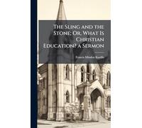 The Sling and the Stone; Or, What Is Christian Education? a Sermon