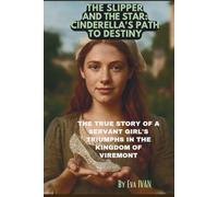 THE SLIPPER AND THE STAR: CINDERELLA'S PATH TO DESTINY: THE TRUE STORY OF A SERVANT GIRL'S TRIUMPHS IN THE KINGDOM OF VIREMONT