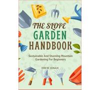 THE SLOPE GARDEN HANDBOOK: Sustainable And Stunning Mountain Gardening For Beginners