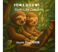 The Sloth Life Concerto: The Sloth Life Concerto / 樹獺生活協奏曲 (Auntie Ping’s Bilingual Storybooks Series 萍阿姨雙語故事書系列)