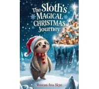 The Sloth's Magical Christmas Journey: A Heartwarming Holiday Adventure About Friendship, Courage, Cozy Winter Magic, and Finding the True Spirit of ... 4-12