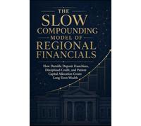 The Slow Compounding Model of Regional Financials: How Durable Deposit Franchises, Disciplined Credit, and Patient Capital Allocation Create Long-Term Wealth