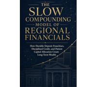 The Slow Compounding Model of Regional Financials: How Durable Deposit Franchises, Disciplined Credit, and Patient Capital Allocation Create Long-Term Wealth