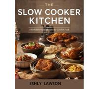 The Slow Cooker Kitchen: Effortless Recipes for Everyday Comfort Food
