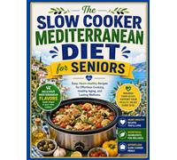 The Slow Cooker Mediterranean Diet for Seniors: Easy, Heart-Healthy Recipes for Effortless Cooking, Healthy Aging, and Lasting Wellness