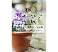 The Slow Cottage Garden: Building a garden one pot at a time -Tea and Chat (Tea & Chat Gardening Books)