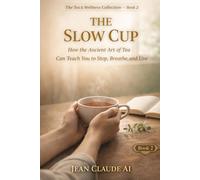 The Slow Cup: How the Ancient Art of Tea Can Teach You to Stop, Breathe, and Live (The Tea & Wellness Collection)