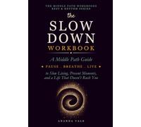 The Slow Down Workbook: A Middle Path Guide to Slow Living, Present Moments, and a Life That Doesn't Rush You