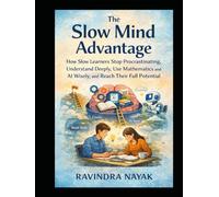 The Slow Mind Advantage: How Slow Learners Stop Procrastinating, Understand Deeply, Use Mathematics and AI Wisely, and Reach Their Full Potential (The ... Building Intelligence from First Principles)