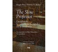 The Slow Professor: desafiando la cultura de la rapidez en la academia: Acompañado de Slow humanities: un manifiesto (Filosofía y pensamiento)