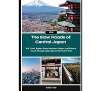 The Slow Roads of Central Japan 2026: Rail Travel, Ryokan Stays, Mountain Villages, and Cultural Routes Through Japan Beyond the Tourist Trail