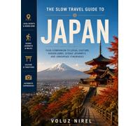 THE SLOW TRAVEL GUIDE TO JAPAN: YOUR COMPANION TO LOCAL CULTURE, HIDDEN GEMS, SCENIC JOURNEYS AND UNHURRIED ITINERARIES