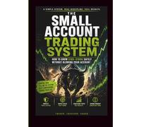 The Small Account Trading System: How to Grow $100-$1000 Safely Without Blowing Your Account