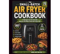 The Small Batch Air Fryer Cookbook: 75 Recipes for One and Two, Made for the Ninja Crispi and Crispi PRO