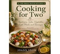 The Small Batch Kitchen: Cooking for Two: Appetizers, Sides, Vegetables, Light Meals, and Beverages