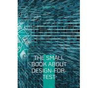 The Small Book About Design-for-Test: A comprehensive guide to Design-for-Test methods in the semiconductor industry