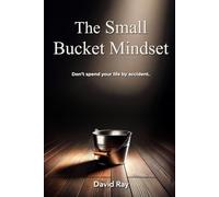 The Small Bucket Mindset: Don't spend your life by accident.