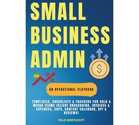 The Small Business Admin Playbook: Templates, Checklists & Trackers for Solo & Micro Teams (Client Onboarding, Invoices & Expenses, SOPs, Content Calendar, KPI & Reviews)