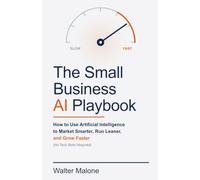 The Small Business AI Playbook: How to Use Artificial Intelligence to Market Smarter, Run Leaner, and Grow Faster (No Tech Skills Required)
