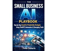 The Small Business AI Playbook: Step-by-Step Growth & Productivity Strategies Using ChatGPT, Automation & Emerging Tools