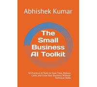 The Small Business AI Toolkit: 50 Practical AI Tools to Save Time, Reduce Costs, and Grow Your Business Without Technical Skills