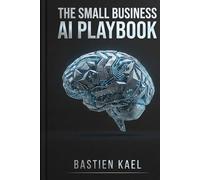 The Small Business Al Playbook: Master Prompt Engineering to Automate Your Marketing, Save 20 Hours a Week, and Scale Your Business Without a Team
