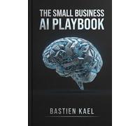 The Small Business Al Playbook: Master Prompt Engineering to Automate Your Marketing, Save 20 Hours a Week, and Scale Your Business Without a Team