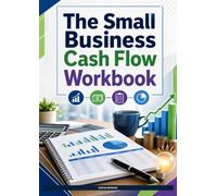 The Small Business Cash Flow Workbook: 90 Days of Worksheets, Forecasts, and Exercises to Track Cash, Fix Timing Gaps, and Keep Your Business Solvent