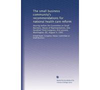 The small business community's recommendations for national health care reform: Hearing before the Committee on Small Business, House of ... first session, Washington, DC, August 4, 1993