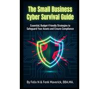 The Small Business Cyber Survival Guide: Essential, Budget-Friendly Strategies to Safeguard Your Assets and Ensure Compliance