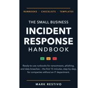 The Small Business Incident Response Handbook: Ransomware, Phishing, and Data Breaches: Ready-to-Use Runbooks, Checklists, and Templates for the Day Something Goes Wrong (Small Business Ready)