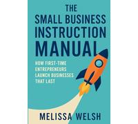 The Small Business Instruction Manual: How First-Time Entrepreneurs Launch Businesses That Last
