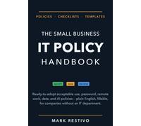 The Small Business IT Policy Handbook: Ready-to-Adopt Acceptable Use, Password, Remote Work, and Data Policies - with an AI Use Policy - for Companies Without an IT Department (Small Business Ready)