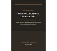 The Small Business Mileage Log: A Daily Mileage Tracker for Small Business Owners, Entrepreneurs, Freelancers & Self-Employed Professionals | Business Travel & Tax Deduction Log Book