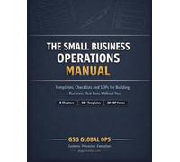The Small Business Operations Manual: Templates, Checklists and SOPs for Building a Business That Runs Without You - Including Staff Management, ... and Quality Systems (GSG Operations Toolkit)