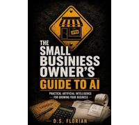 The Small Business Owner’s Guide to AI: Practical Artificial Intelligence for Growing Your Business (Working Man AI)