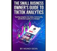 The Small Business Owner's Guide to TikTok Analytics: Turning Insights into Sales, Community, and Brand Loyalty on a Budget