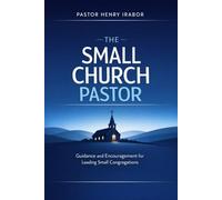 The Small Church Pastor: Guidance and Encouragement for Leading Small Congregations