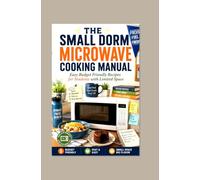 THE SMALL DORM MICROWAVE COOKING MANUAL: Easy Budget Friendly Recipes for Students with Limited Space