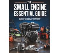 The Small Engine Essential Guide: Step by step blueprint for troubleshooting, servicing and rebuilding power equipment to achieve complete DIY self-reliance.