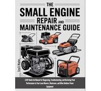 The Small Engine Repair And Maintenance Guide: A DIY Hands-On Manual for Diagnosing, Troubleshooting, and Restoring Peak Performance to Your Lawn ... Power (The Everything Essential Guides)