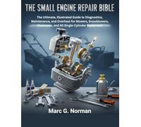 The Small Engine Repair Bible: The Ultimate, Illustrated Guide to Diagnostics, Maintenance, and Overhaul for Mowers, Snowblowers, Chainsaws, and All Single-Cylinder Equipment