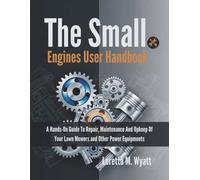The small engines user handbook: A Hands-On Guide To Repair, Maintenance And Upkeep Of Your Lawn Mowers And Other Power Equipments