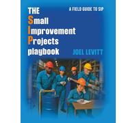 The Small Improvement Project Playbook: A Field Guide to SIP (Elements of Great Maintenance Management)