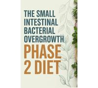 The Small Intestinal Bacterial Overgrowth Phase 2 Diet: Low-FODMAP Low-Fermentation Recipes to Prevent SIBO Relapse